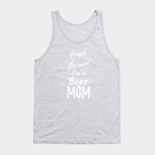 Forget The Wine I'm a Beer Mom Tank Top